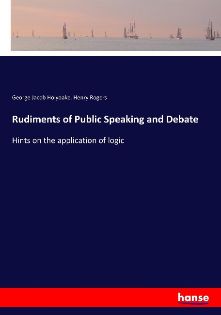 Rudiments of Public Speaking and Debate: Hints on the application of logic