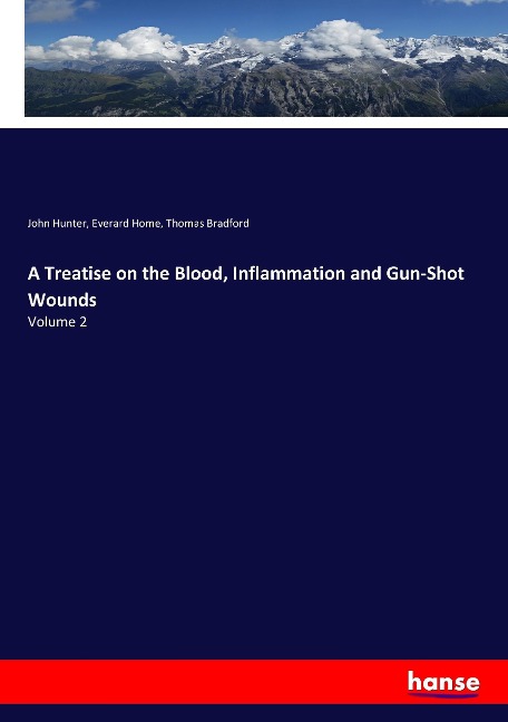 A Treatise on the Blood, Inflammation and Gun-Shot Wounds: Volume 2