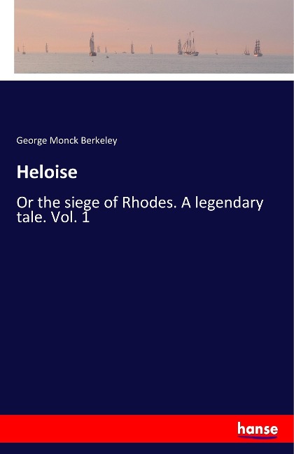 Heloise: Or the siege of Rhodes. A legendary tale. Vol. 1