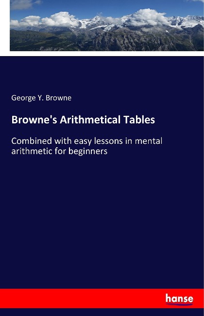 Brownes Arithmetical Tables: Combined with easy lessons in mental arithmetic for beginners
