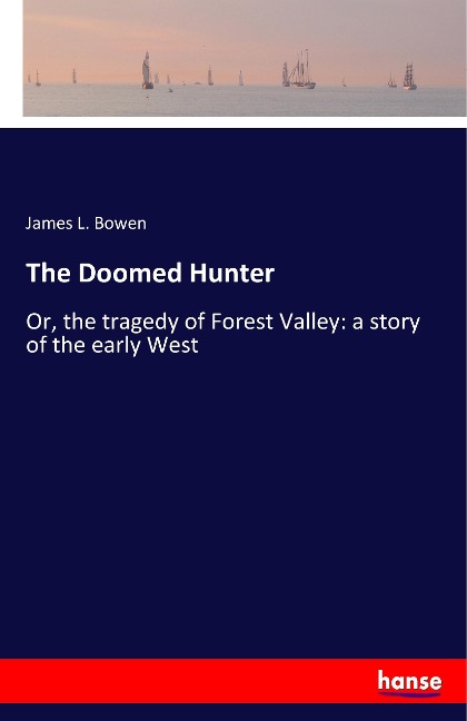 The Doomed Hunter: Or, the tragedy of Forest Valley: a story of the early West