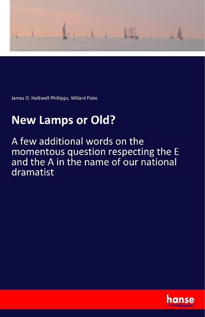 New Lamps or Old?: A few additional words on the momentous question respecting the E and the A in the name of our national dramatist