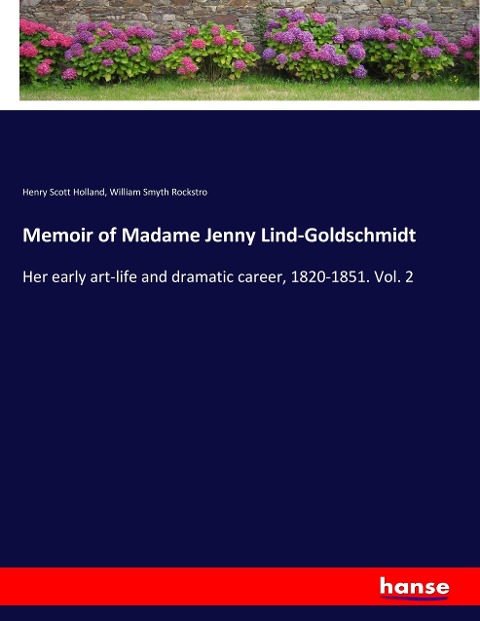 Memoir of Madame Jenny Lind-Goldschmidt: Her early art-life and dramatic career, 1820-1851. Vol. 2