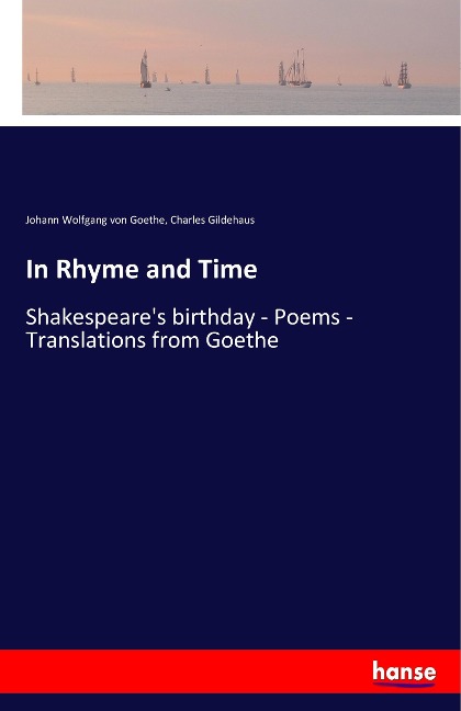 In Rhyme and Time: Shakespeares birthday - Poems - Translations from Goethe