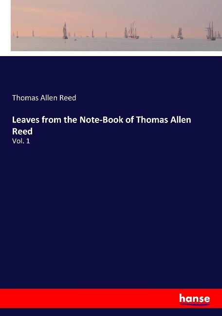 Leaves from the Note-Book of Thomas Allen Reed: Vol. 1