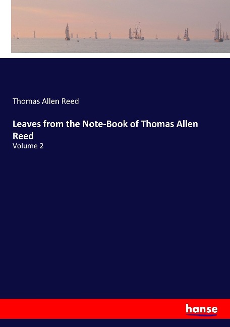 Leaves from the Note-Book of Thomas Allen Reed: Volume 2