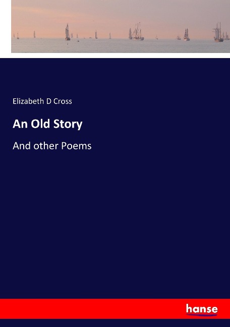 An Old Story: And other Poems