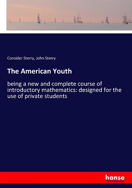 The American Youth: being a new and complete course of introductory mathematics: designed for the use of private students