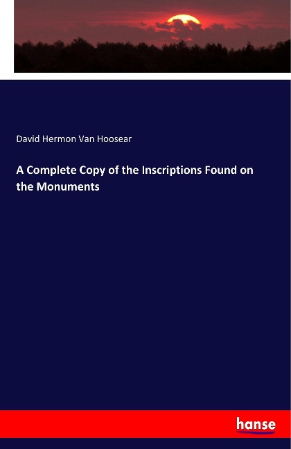 A Complete Copy of the Inscriptions Found on the Monuments