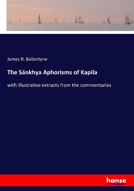 The Sánkhya Aphorisms of Kapila: with illustrative extracts from the commentaries
