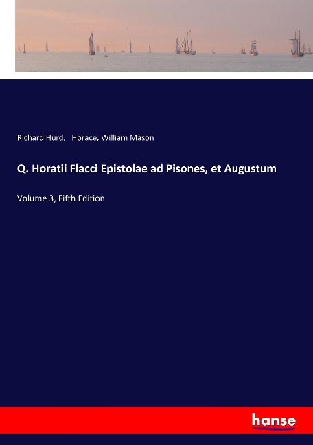 Q. Horatii Flacci Epistolae ad Pisones, et Augustum: Volume 3, Fifth Edition