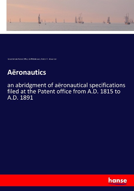 Aëronautics: an abridgment of aëronautical specifications filed at the Patent office from A.D. 1815 to A.D. 1891