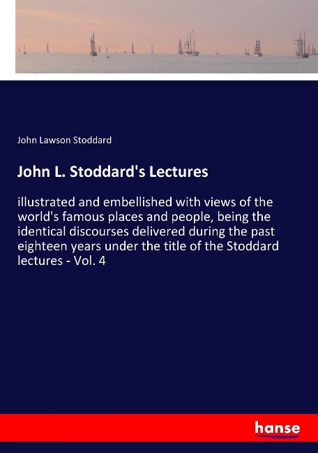 John L. Stoddards Lectures: illustrated and embellished with views of the worlds famous places and people, being the identical discourses delivered during the past eighteen years under the title of the Stoddard lectures - Vol. 4