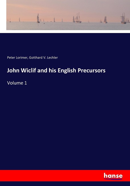 John Wiclif and his English Precursors: Volume 1