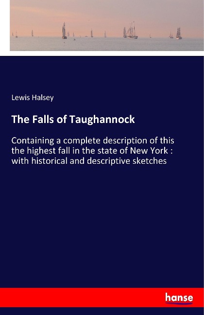 The Falls of Taughannock: Containing a complete description of this the highest fall in the state of New York : with historical and descriptive sketches