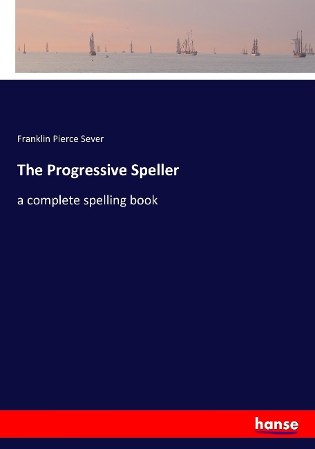The Progressive Speller: a complete spelling book