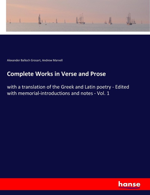 Complete Works in Verse and Prose: with a translation of the Greek and Latin poetry - Edited with memorial-introductions and notes - Vol. 1