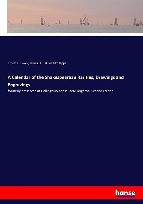 A Calendar of the Shakespearean Rarities, Drawings and Engravings: formerly preserved at Hollingbury copse, near Brighton. Second Edition