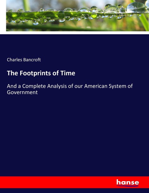 The Footprints of Time: And a Complete Analysis of our American System of Government