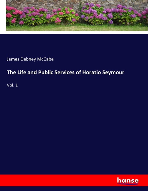 The Life and Public Services of Horatio Seymour: Vol. 1
