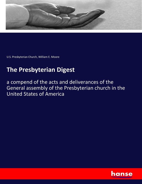 The Presbyterian Digest: a compend of the acts and deliverances of the General assembly of the Presbyterian church in the United States of America