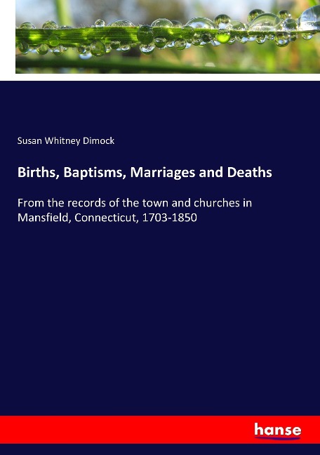 Births, Baptisms, Marriages and Deaths: From the records of the town and churches in Mansfield, Connecticut, 1703-1850