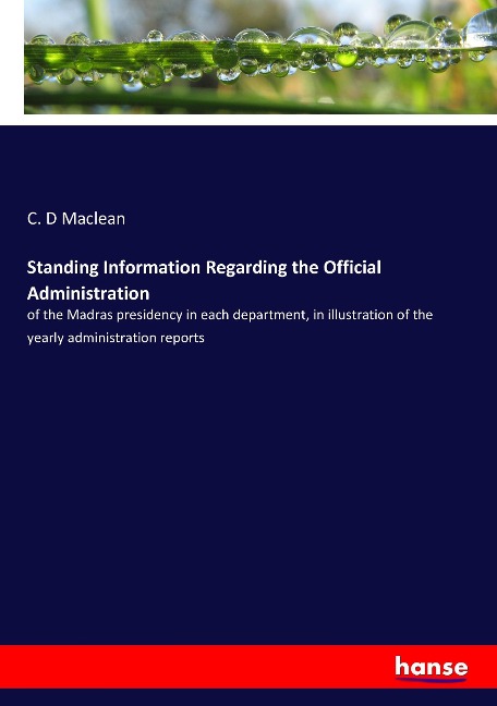 Standing Information Regarding the Official Administration: of the Madras presidency in each department, in illustration of the yearly administration reports