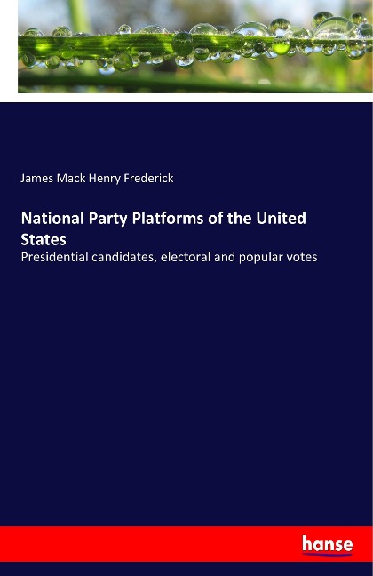 National Party Platforms of the United States: Presidential candidates, electoral and popular votes