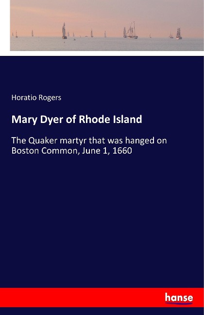 Mary Dyer of Rhode Island: The Quaker martyr that was hanged on Boston Common, June 1, 1660