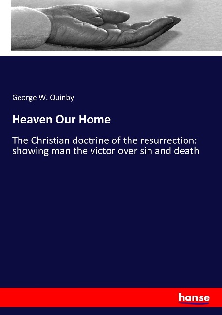 Heaven Our Home: The Christian doctrine of the resurrection: showing man the victor over sin and death