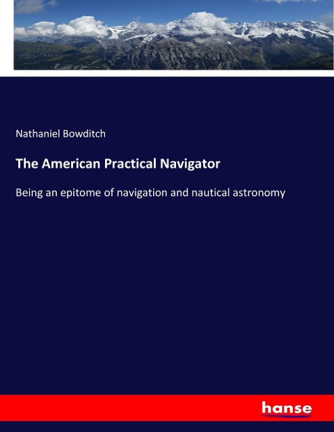 The American Practical Navigator: Being an epitome of navigation and nautical astronomy
