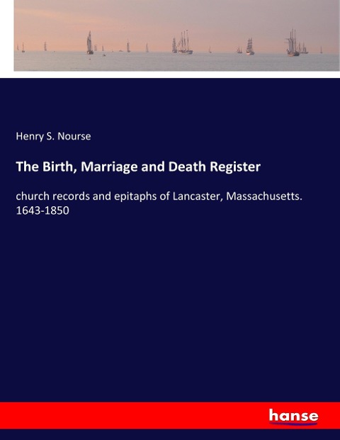The Birth, Marriage and Death Register: church records and epitaphs of Lancaster, Massachusetts. 1643-1850