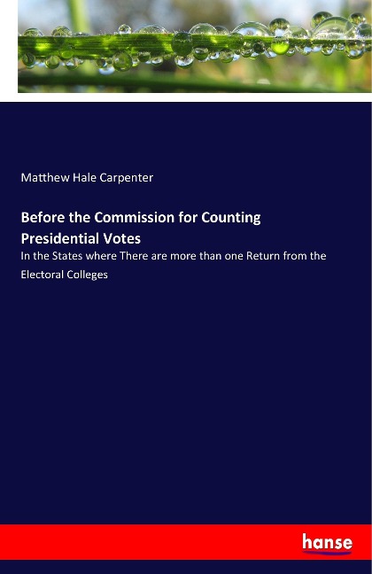 Before the Commission for Counting Presidential Votes: In the States where There are more than one Return from the Electoral Colleges