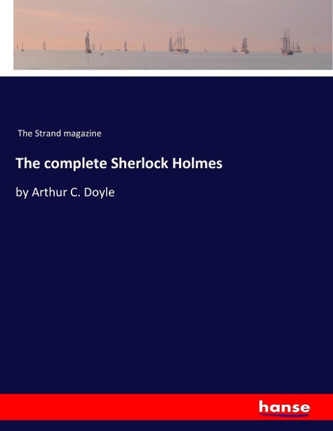 The complete Sherlock Holmes: by Arthur C. Doyle