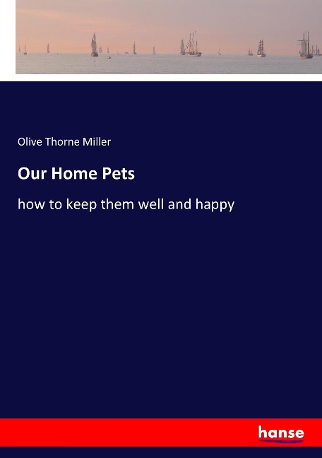 Our Home Pets: how to keep them well and happy