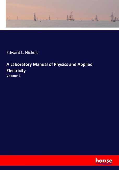 A Laboratory Manual of Physics and Applied Electricity: Volume 1