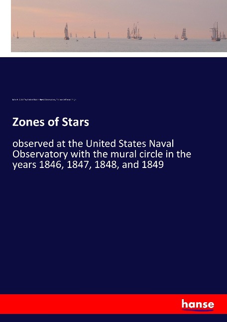 Zones of Stars: observed at the United States Naval Observatory with the mural circle in the years 1846, 1847, 1848, and 1849
