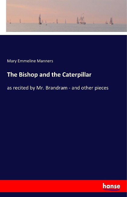 The Bishop and the Caterpillar: as recited by Mr. Brandram - and other pieces