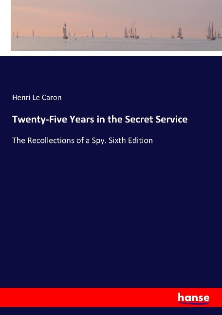 Twenty-Five Years in the Secret Service: The Recollections of a Spy. Sixth Edition