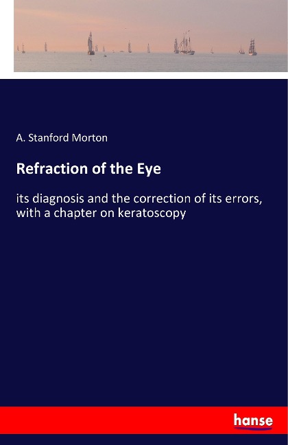 Refraction of the Eye: its diagnosis and the correction of its errors, with a chapter on keratoscopy