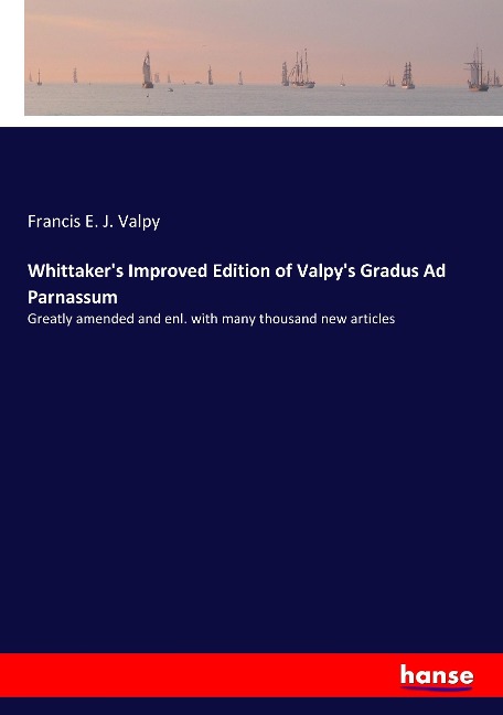 Whittakers Improved Edition of Valpys Gradus Ad Parnassum: Greatly amended and enl. with many thousand new articles