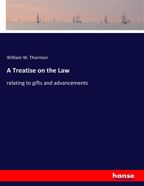A Treatise on the Law: relating to gifts and advancements