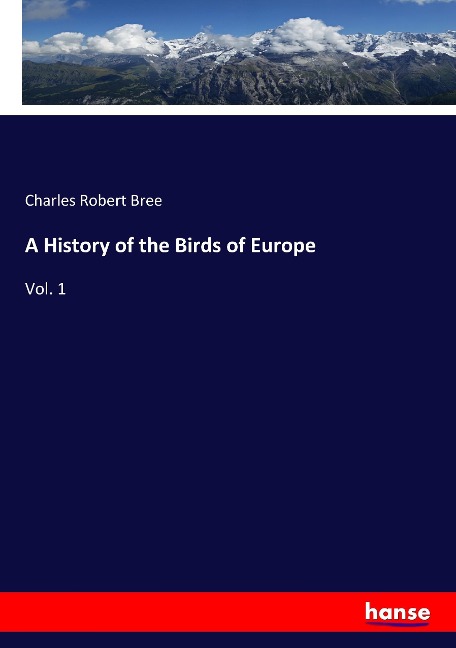 A History of the Birds of Europe: Vol. 1
