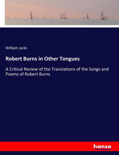Robert Burns in Other Tongues: A Critical Review of the Translations of the Songs and Poems of Robert Burns