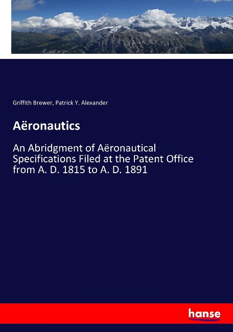 Aëronautics: An Abridgment of Aëronautical Specifications Filed at the Patent Office from A. D. 1815 to A. D. 1891