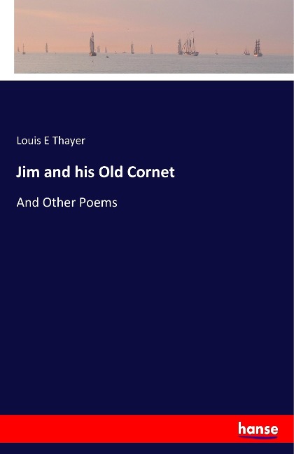 Jim and his Old Cornet: And Other Poems