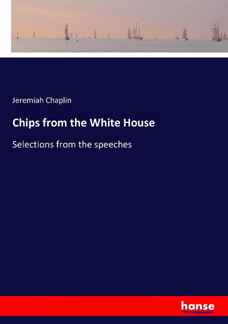 Chips from the White House: Selections from the speeches