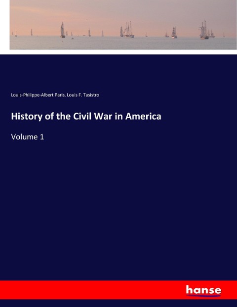 History of the Civil War in America: Volume 1