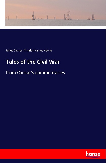 Tales of the Civil War: from Caesars commentaries