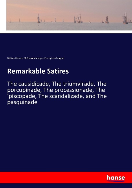 Remarkable Satires: The causidicade, The triumvirade, The porcupinade, The processionade, The piscopade, The scandalizade, and The pasquinade